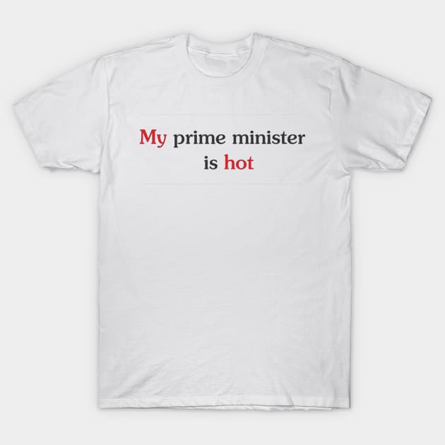 My prime minister is hot T-Shirt by fuzzygruf